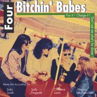 The Four Bitchin' Babes : Fax It, Charge It, Don't Ask Me What's For Dinner, More Life According To Four Bitchin' Babes
