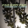FOUR FORTY FOUR: Watch What I Become