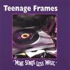 Teenage Frames: More Songs, Less Music