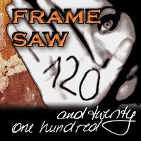 Frame Saw : One Hundred and Twenty