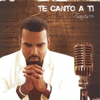FRANCISCO: Te Canto A Ti