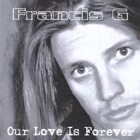 FRANCIS G: Our Love Is Forever