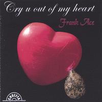 FRANK ACE: Cry u out of my heart
