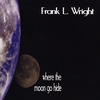 FRANK L WRIGHT: Where the Moon Go Hide