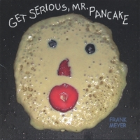 Frank Meyer : Get Serious Mr. Pancake