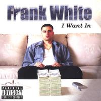 FRANK WHITE: I Want In