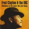 FRED CLAYTON & THE IRC: Changing Up The Pace! Not Just Blues