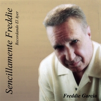 FREDDIE GARCIA: Sencillamente Freddie Recordando El Ayer