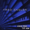 FRED ENGLER: Since then 'till now