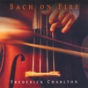 FREDERICK CHARLTON: Bach on Fire