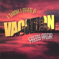 Fredy Argir : I Think I Need a Vacation