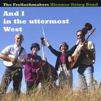 THE FREILACHMAKERS KLEZMER STRING BAND: And I in the uttermost West