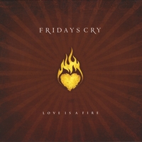 FRIDAYS CRY: Love Is A Fire