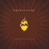 FRIDAYS CRY: Love Is A Fire