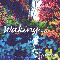 FRIENDBEN: Waking . . .
