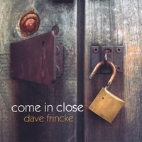 Dave Frincke : Come in Close