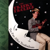 THE FRISKY FROLICS: Tin Pan Alley Troubadours
