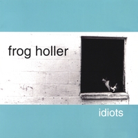 Frog Holler : Idiots