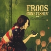 FROGS GONE FISHIN': Tell Me True