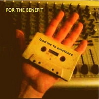 FOR THE BENEFIT: Lead Me To Existence