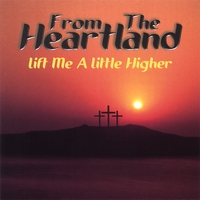 FROM THE HEARTLAND: Lift Me A Little Higher