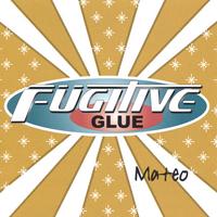 Fugitive Glue : Mateo