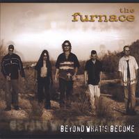 The Furnace : Beyond What's Become