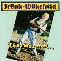 Frank Wakefield : That Was Now....This Is Then