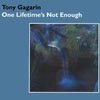 TONY GAGARIN: One Lifetime's Not Enough