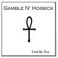 Gamble N' Hoiseck : Trial By Fire