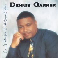 DENNIS GARNER: Can't Make It Without You