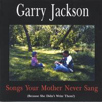 Garry Jackson : Songs Your Mother Never Sang