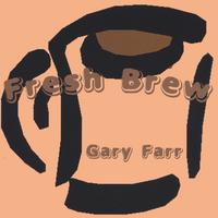 GARY FARR: Fresh Brew
