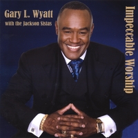 Gary L. Wyatt with the Jackson Sistas : Impeccable Worship