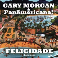 Gary Morgan & PanAmericana! : Felicidade