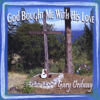 Gary Ordway : God Bought Me With His Love