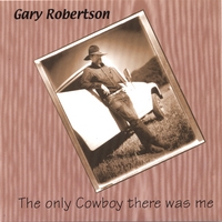 Gary Robertson : The Only Cowboy There Was Me