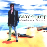 Gary Schutt : Dramatically Acoustic