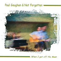 PAUL GAUGHAN & NOT FORGOTTEN: When I Get Off The Moon