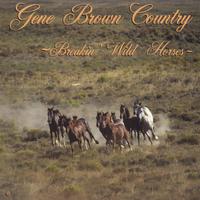 GENE BROWN COUNTRY: Breakin' Wild Horses