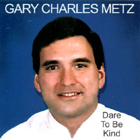 Gary Charles Metz : Dare To Be Kind