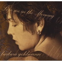 BARBARA GEHLMANN: Love Me in the Morning