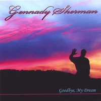 GENNADY SHERMAN: Goodbye, My Dream