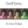GEOFF EARLEY: It's Not All Bad