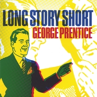 George Prentice : Long Story Short