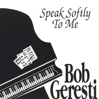 Bob Geresti : Speak Softly To Me