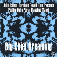 JOHN TCHICAI / GARRISON FEWELL / TINO TRACANNA: Big Chief Dreaming