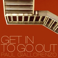 Paul Giallorenzo : Get In to Go Out