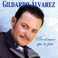 Gildardo Alvarez : Por El Amor Que Te Jure