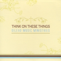Gilead Baptist Church : Think On These Things